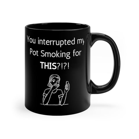 You interrupted my Pot Smoking for THIS? 11oz Black Mug