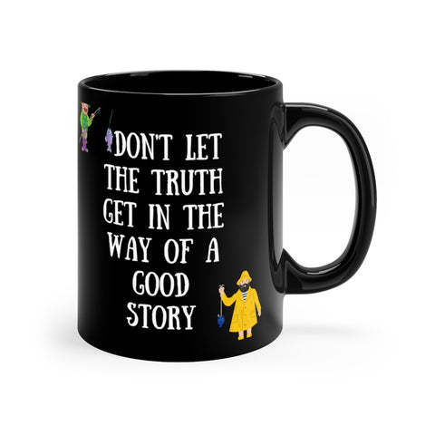 Don't let the truth get in the way of a good story 11oz Black Mug