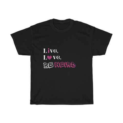 Live Love Be Weird Unisex T-Shirt Inspirational Tee