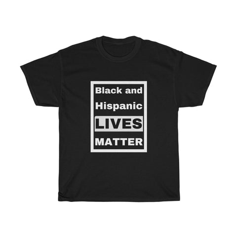 Black and Hispanic Lives Matter Because White Lives Always Have Unisex T-Shirt Tee