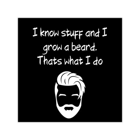 I know stuff and I grow a beard. Its what I do Square Vinyl Stickers