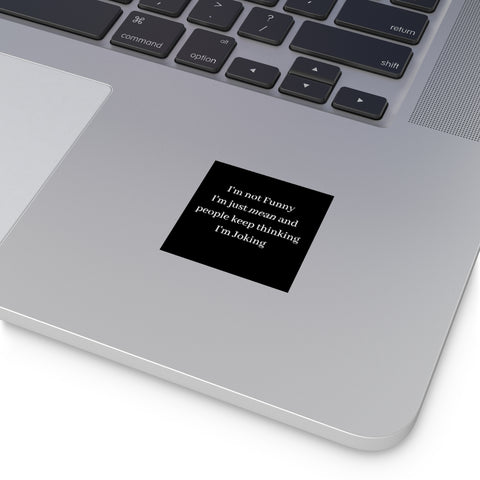 I'm not funny. I'm really mean and people keep thinking I'm joking Square Vinyl Stickers