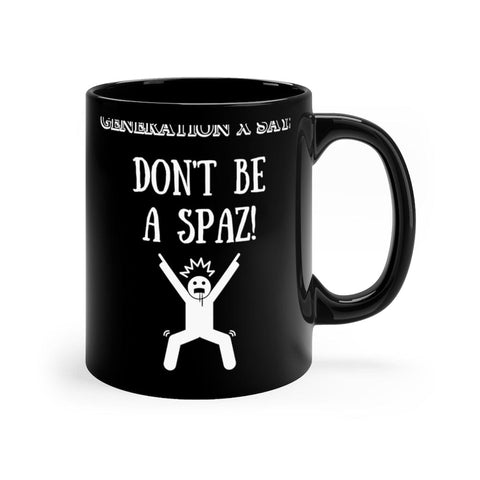 Don't be a Spaz by Generation X 11oz Black Mug