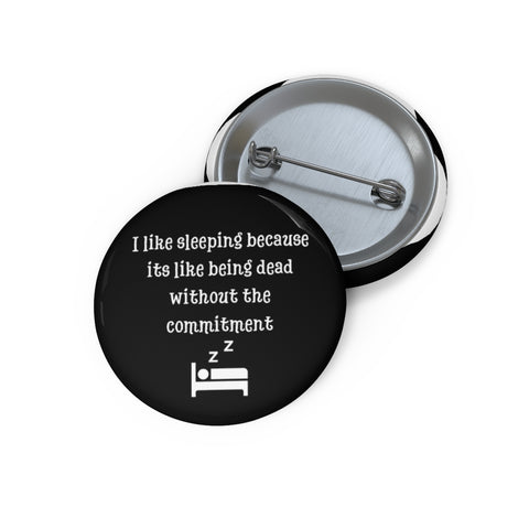 I like sleeping because its like being dead without the commitment Pin Buttons
