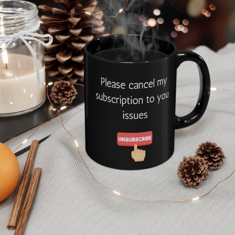 Please cancel my subscription to your issues 11oz Black Mug