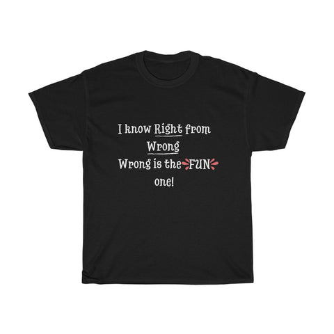 I know right from wrong. Wrong is the FUN one Unisex T-Shirt