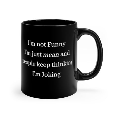 I'm not Funny. I really Mean and people keep thinking I'm Joking 11oz Black Mug