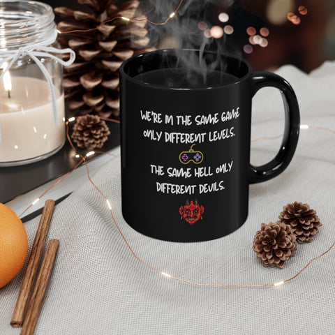 We're in the same game only different levels. Same hell only different devils 11oz Black Mug