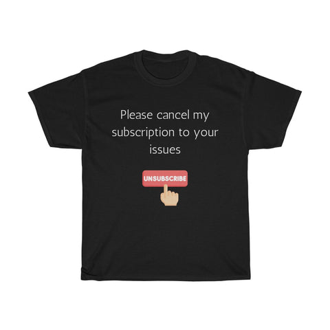 Please cancel my subscription to your issues Unisex T-Shirt Sarcastic Funny