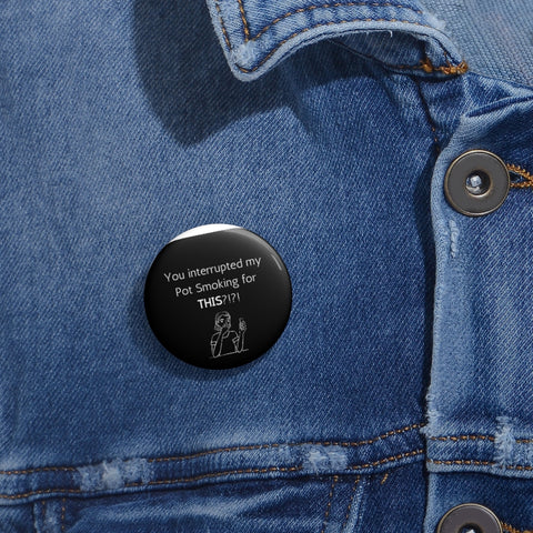 You interrupted my pot smoking for this Pin Buttons