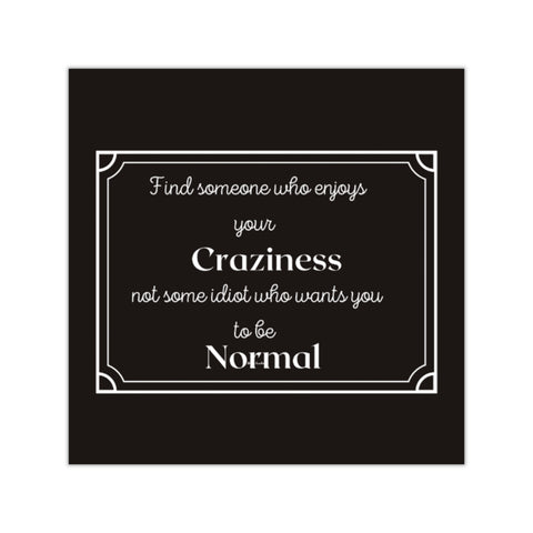 Find someone who enjoys your craziness, not some idiot who wants you to be normal Square Vinyl Stickers