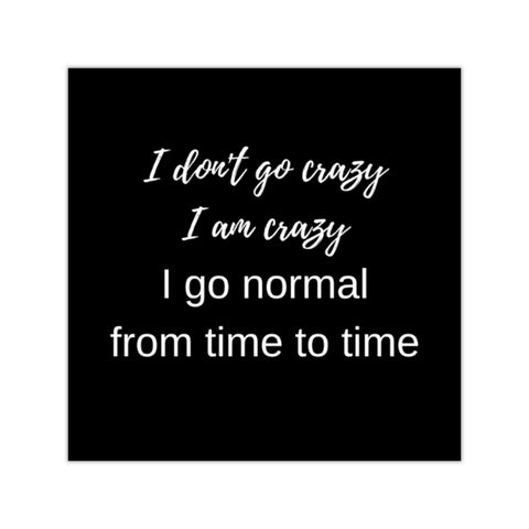 I don't go crazy. I am crazy. I go normal from time to time Vinyl Stickers