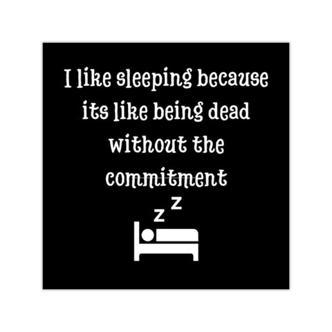 I like sleeping because its like being dead with the commitment Square Vinyl Stickers