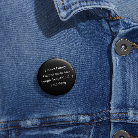 I'm not funny I'm really mean and people keep thinking I'm joking  Pin Buttons