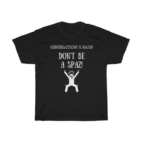 Generation X Says: Dont be a spaz! Unisex T-Shirt Funny tee