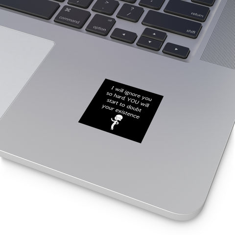 I will ignore you so hard you will doubt your existence Square Vinyl Stickers