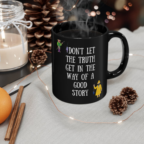 Don't let the truth get in the way of a good story 11oz Black Mug