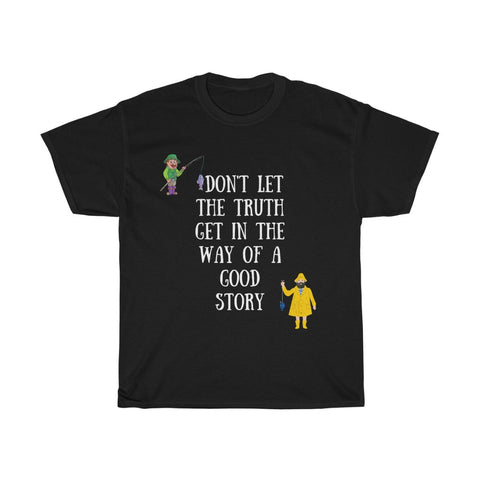 Don't let the truth get in the way of a good story Unisex T-Shirt Funny, Wise Tee