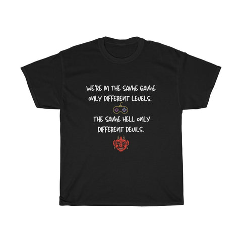 We're in the same game, only different levels. Same hell only different devils Unisex T-Shirt Sarcastic Funny Tee