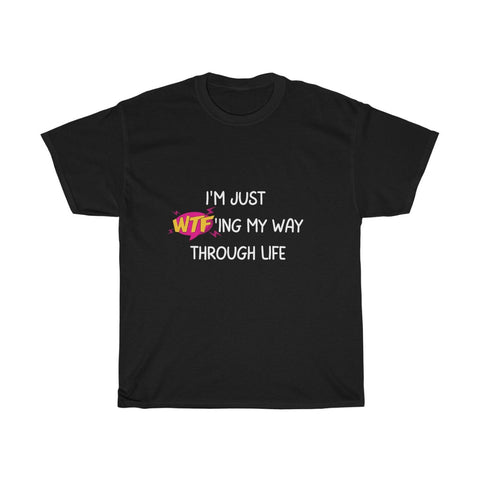 I'm just WTF'ing my way through life Unisex T-Shirt Funny Sarcastic
