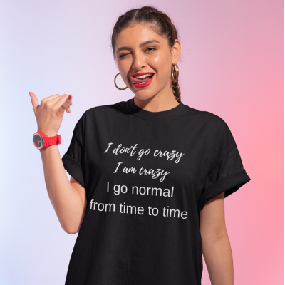 I don't go crazy. I am crazy. I go normal from time to time Unisex T-Shirt