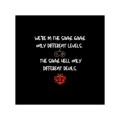 We're in the same game only different levels. Same hell only different devils Square Vinyl Stickers