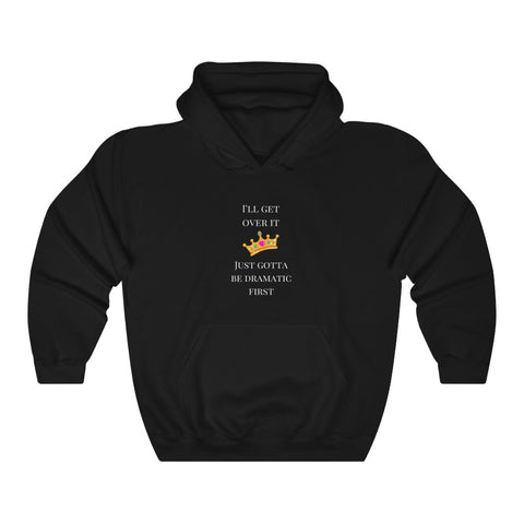 I'll get over it. Just gotta be dramatic First Unisex Hoodie Funny Sarcastic