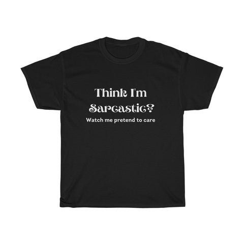 Think I'm Sarcastic? Watch me pretend to care Unisex T-Shirt Sarcastic Funny