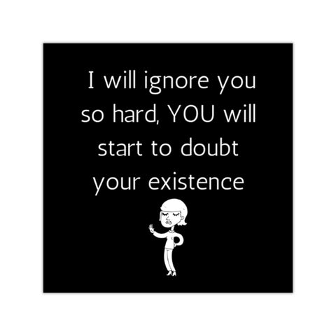 I will ignore you so hard you will doubt your existence Square Vinyl Stickers