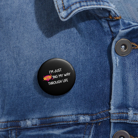 I'm just WTF'ing my way through life Custom Pin Buttons