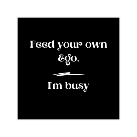Feed your own ego. I'm busy Vinyl Stickers