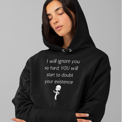 I will Ignore you so hard YOU will doubt your existence Unisex Hoodie Funny Sarcastic Hoodie