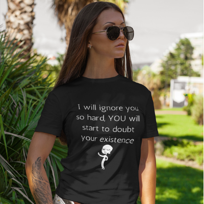 I will Ignore you so hard YOU will start to doubt your existence Unisex T-Shirt Funny Sarcastic Tee