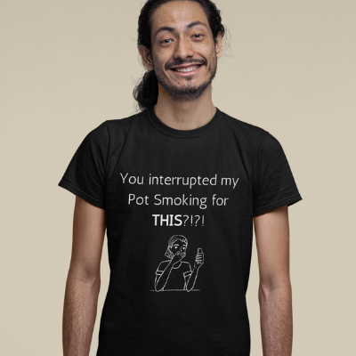 You interrupted my Pot Smoking for THIS? Unisex T-Shirt Funny Sarcastic Tee