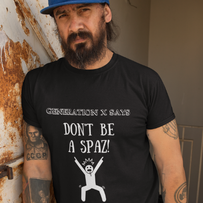 Generation X Says: Dont be a spaz! Unisex T-Shirt Funny tee